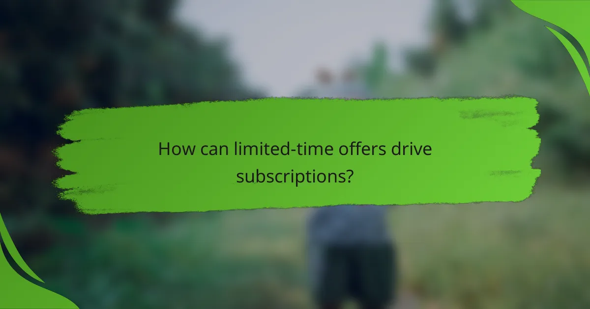 How can limited-time offers drive subscriptions?