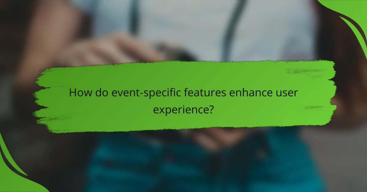 How do event-specific features enhance user experience?