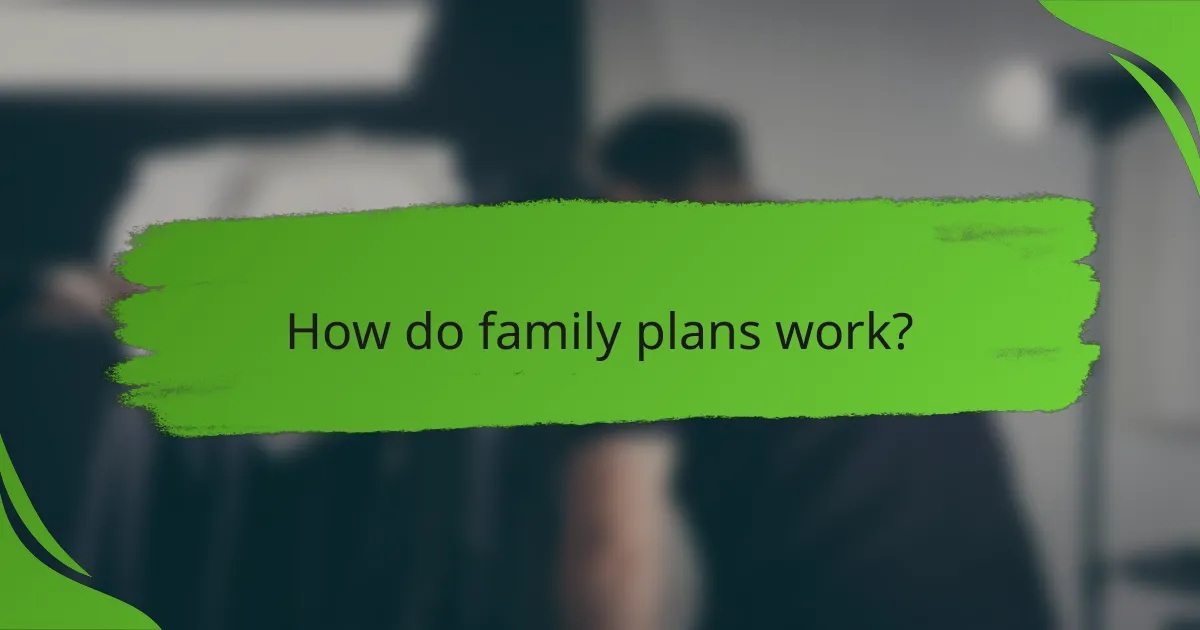 How do family plans work?