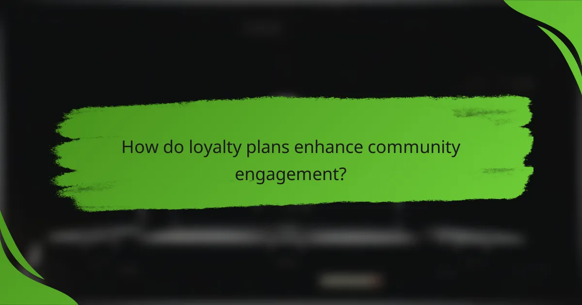 How do loyalty plans enhance community engagement?
