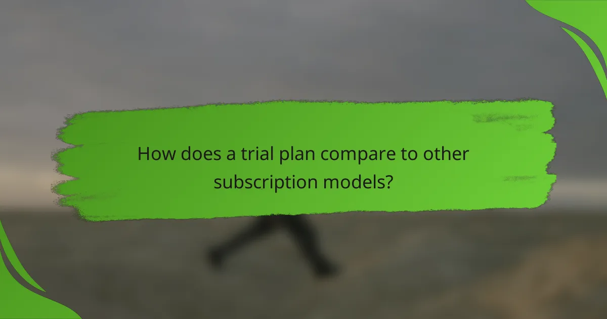 How does a trial plan compare to other subscription models?