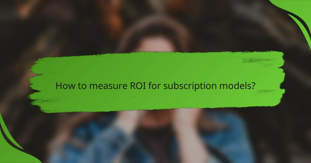 How to measure ROI for subscription models?