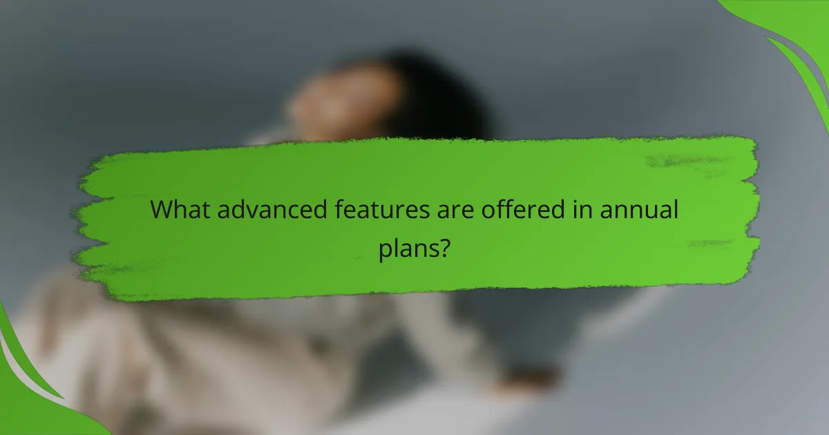 What advanced features are offered in annual plans?