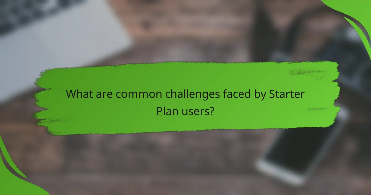 What are common challenges faced by Starter Plan users?