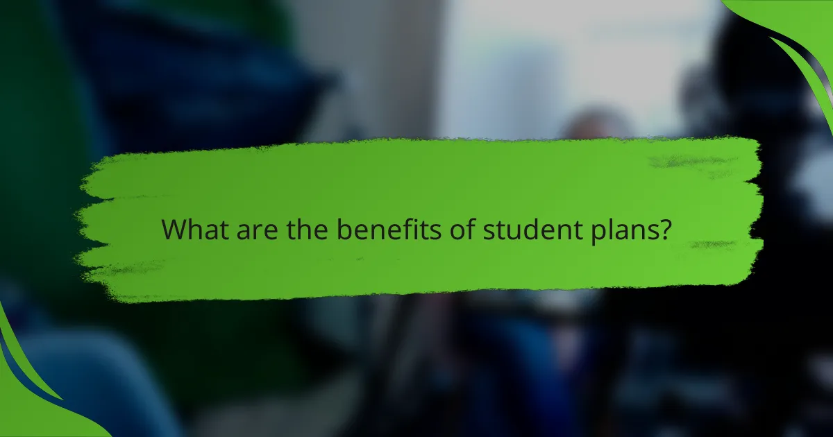 What are the benefits of student plans?