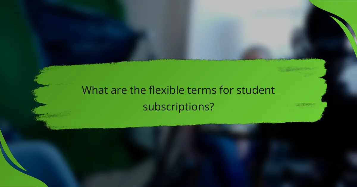 What are the flexible terms for student subscriptions?