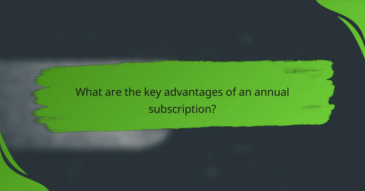 What are the key advantages of an annual subscription?