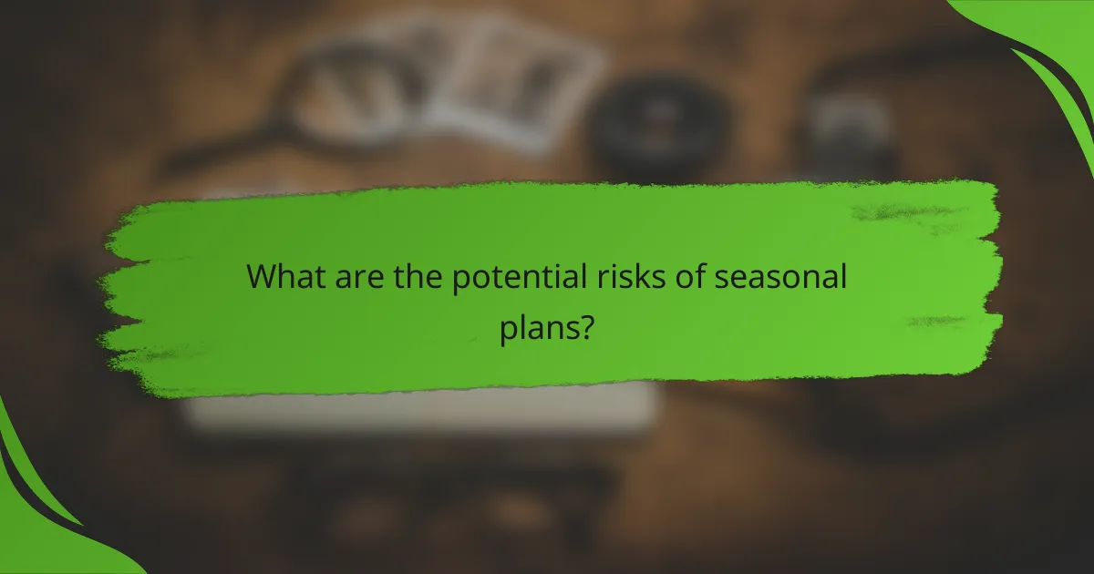 What are the potential risks of seasonal plans?