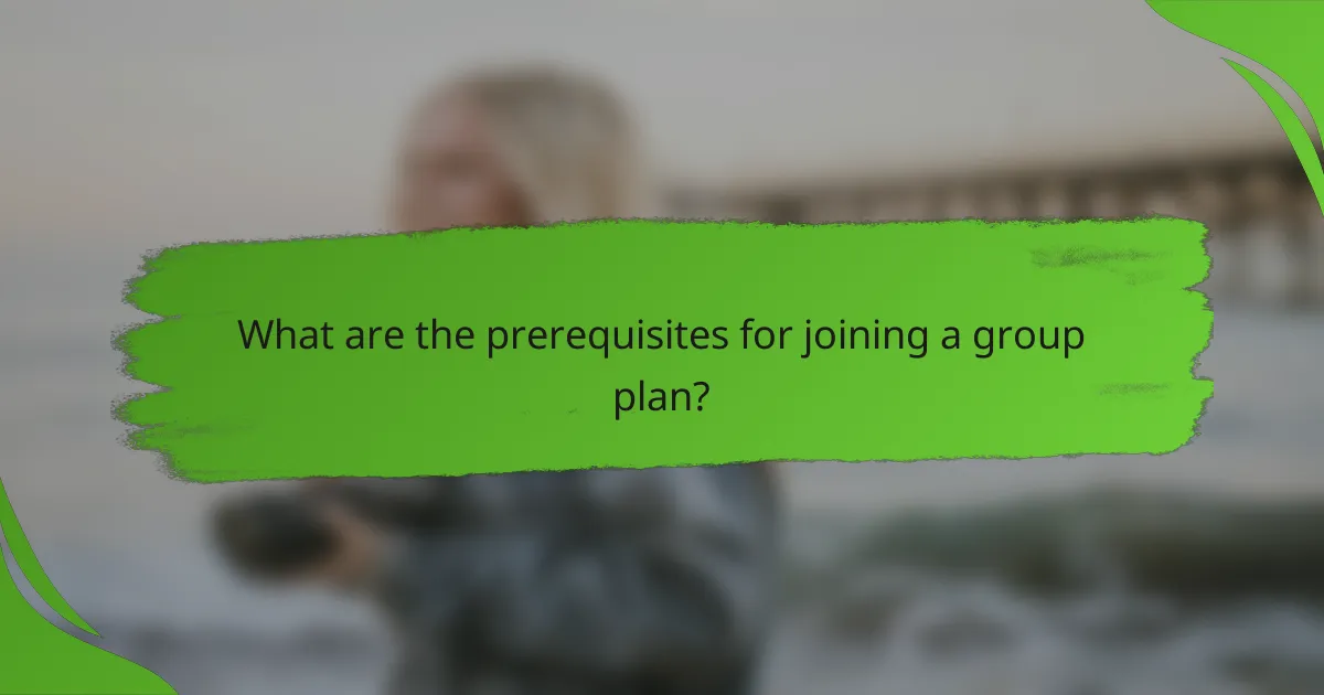 What are the prerequisites for joining a group plan?