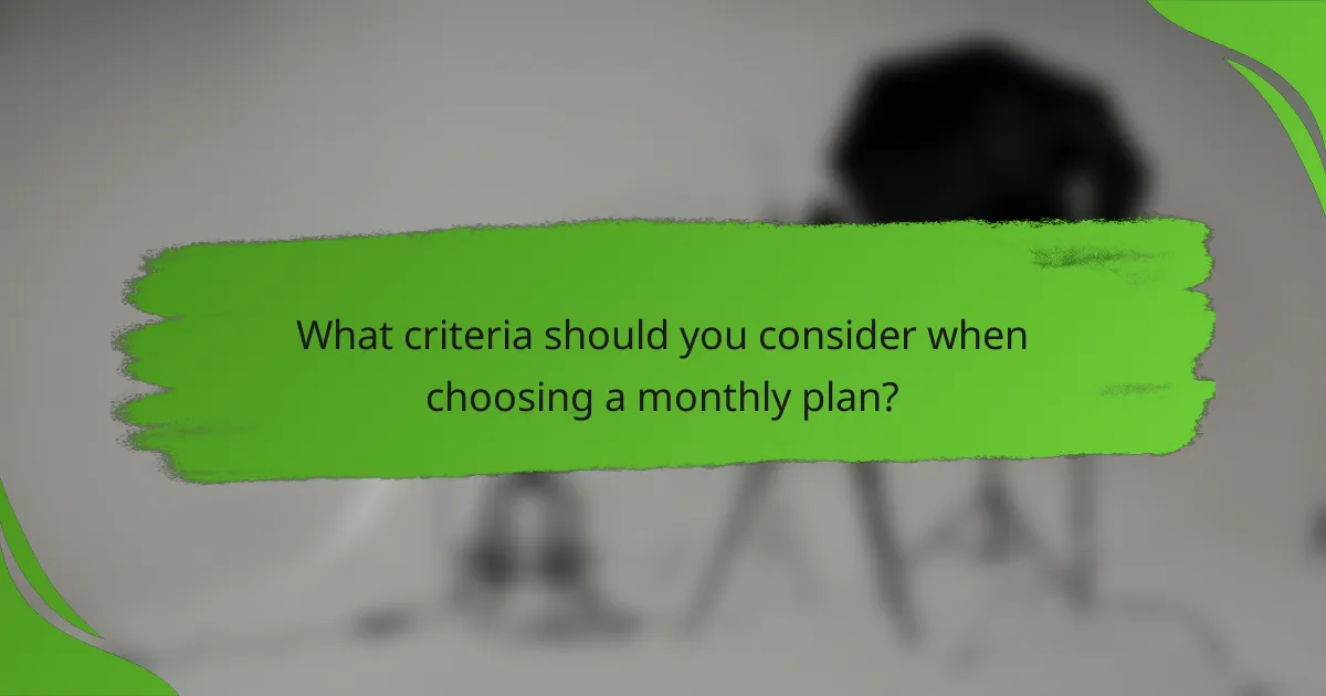 What criteria should you consider when choosing a monthly plan?
