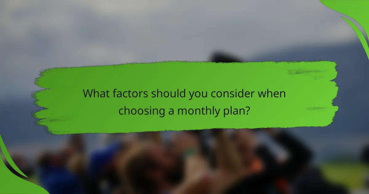 What factors should you consider when choosing a monthly plan?