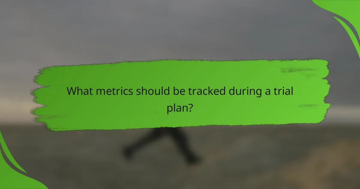 What metrics should be tracked during a trial plan?